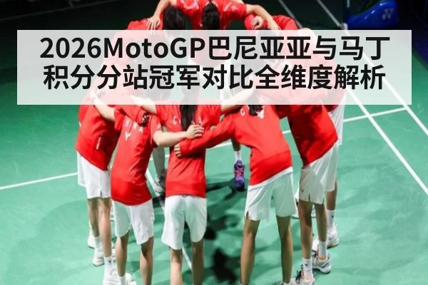 2026MotoGP巴尼亚亚与马丁积分分站冠军对比全维度解析